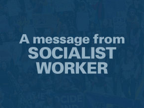 A message from Socialist Worker